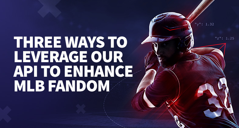Three ways to leverage our API to enhance MLB fandom